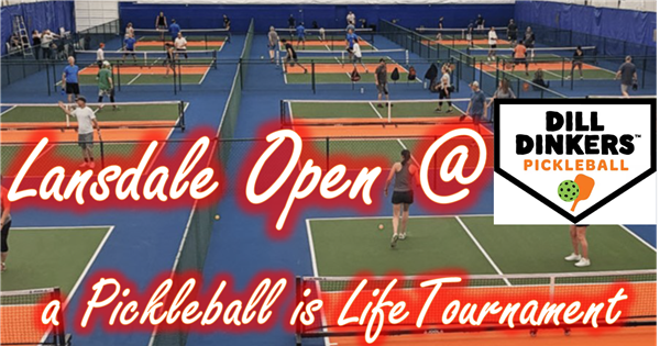 Lansdale Open @ Dill Dinkers, a Pickleball is Life Tournament